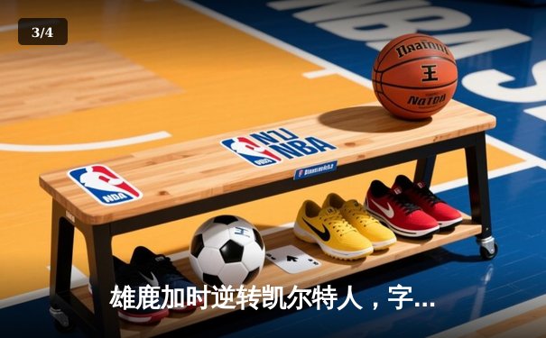 雄鹿加时逆转凯尔特人，字母哥44+14率队锁定季后赛席位 - 3