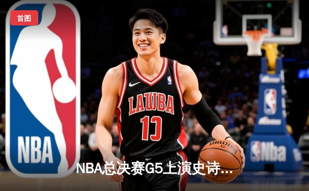 NBA总决赛G5上演史诗逆转：湖人三巨头合砍89分，加时险胜绿军夺赛点