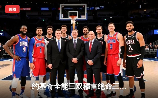 约基奇全能三双穆雷绝命三分 掘金加时险胜湖人总分3-0夺赛点