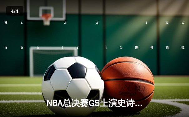 NBA总决赛G5上演史诗逆转 库里37分率勇士客场扳平总比分 - 4