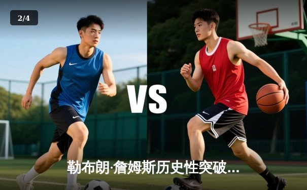 勒布朗·詹姆斯历史性突破40000分 NBA上演传奇之夜 - 2