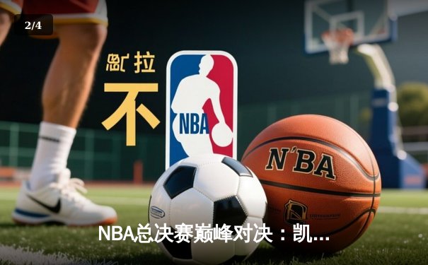 NBA总决赛巅峰对决：凯尔特人逆转独行侠，塔图姆41分加冕FMVP - 2