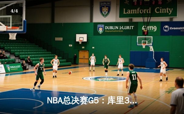 NBA总决赛G5：库里37分创纪录，勇士逆转凯尔特人夺赛点 - 4