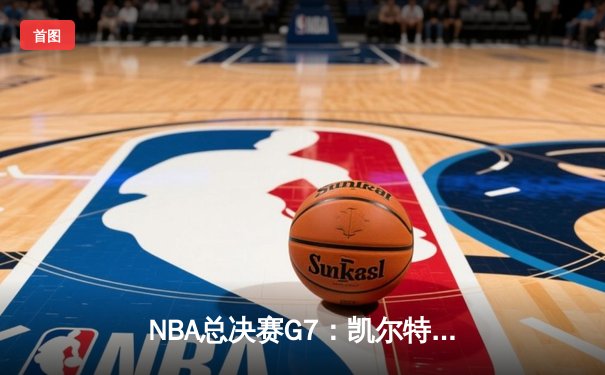 NBA总决赛G7：凯尔特人险胜勇士夺第18冠，塔图姆41分荣膺FMVP
