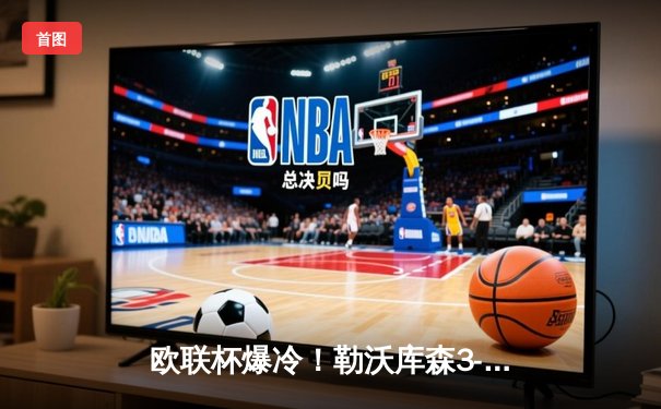 欧联杯爆冷！勒沃库森3-0完胜罗马 豪取各项赛事47场不败创历史