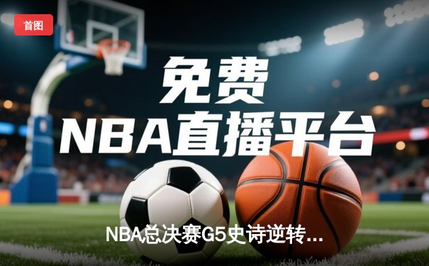 NBA总决赛G5史诗逆转：独行侠加时险胜凯尔特人，东契奇狂砍45分创纪录