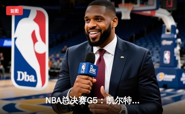 NBA总决赛G5：凯尔特人逆转勇士夺冠，塔图姆荣膺FMVP