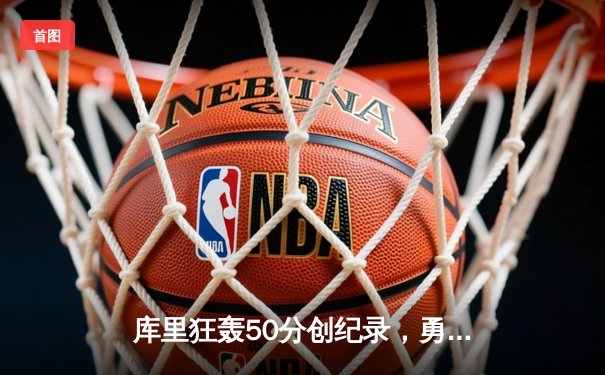 库里狂轰50分创纪录，勇士加时险胜凯尔特人扳平总决赛