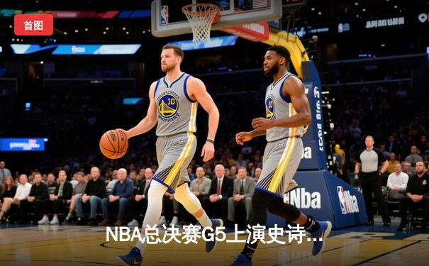 NBA总决赛G5上演史诗逆转 独行侠加时擒绿军扳回一城