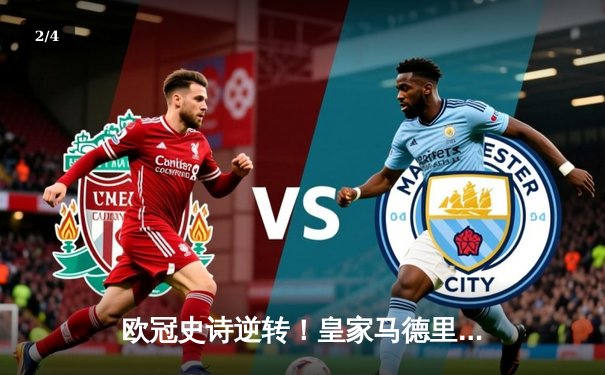 欧冠史诗逆转！皇家马德里加时鏖战3-1淘汰曼城挺进决赛 - 2