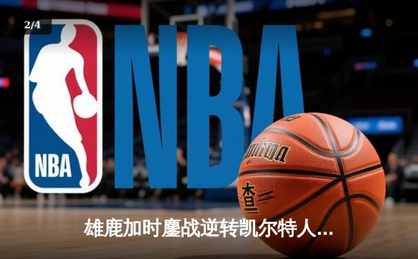 雄鹿加时鏖战逆转凯尔特人 字母哥44+14+7主宰北岸花园 - 2