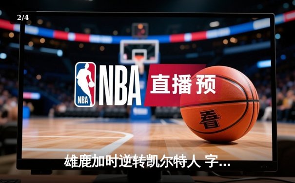 雄鹿加时逆转凯尔特人 字母哥44+14+7创纪录之夜 - 2