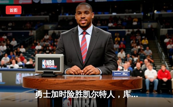 勇士加时险胜凯尔特人，库里43分刷新总决赛G4历史纪录