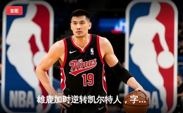 雄鹿加时逆转凯尔特人，字母哥44分创赛季新高