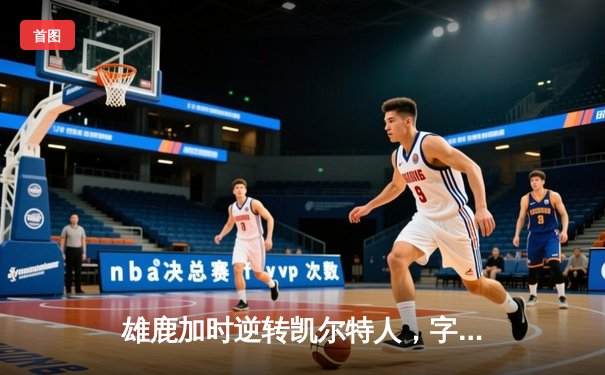 雄鹿加时逆转凯尔特人，字母哥44分创赛季新高